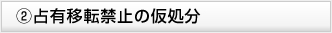 ②占有移転禁止の仮処分